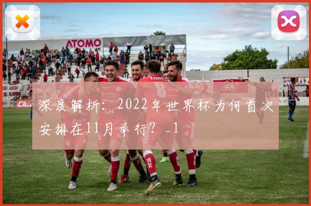 深度解析：2022年世界杯为何首次安排在11月举行？_1