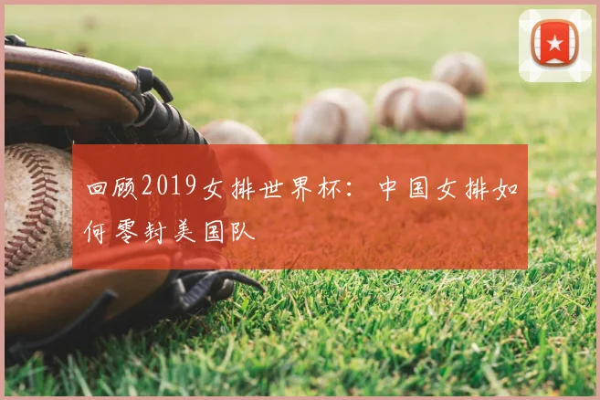 回顾2019女排世界杯：中国女排如何零封美国队