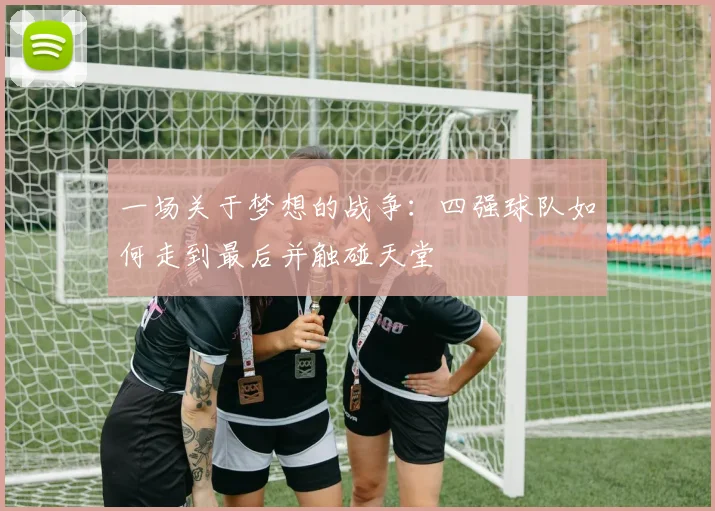 一场关于梦想的战争:四强球队如何走到最后并触碰天堂