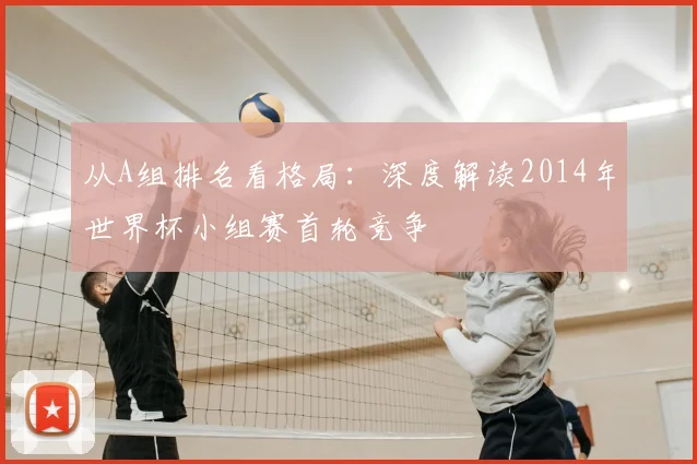从A组排名看格局：深度解读2014年世界杯小组赛首轮竞争